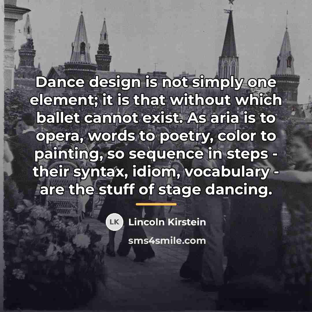 “Dance design is not simply one element; it is that…” quote by Lincoln Kirstein