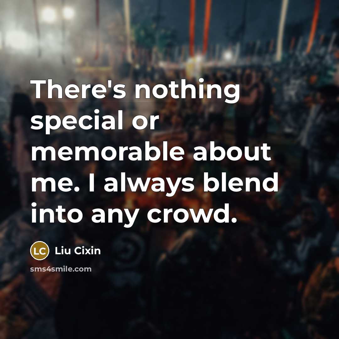 “There's nothing special or memorable about me. I always blend…” quote by Liu Cixin