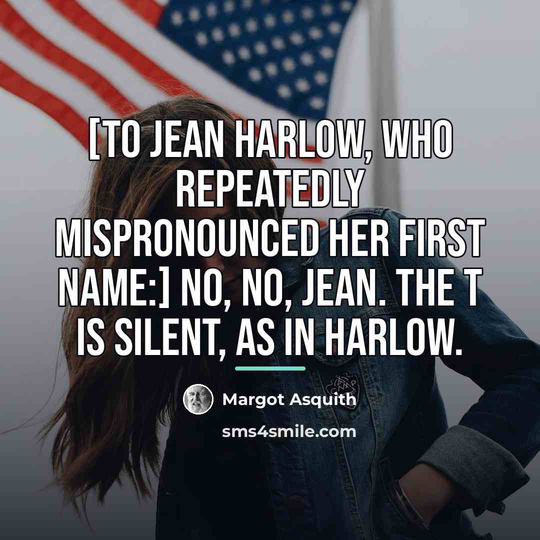 “[To Jean Harlow, who repeatedly mispronounced her first name:] No,…” quote by Margot Asquith