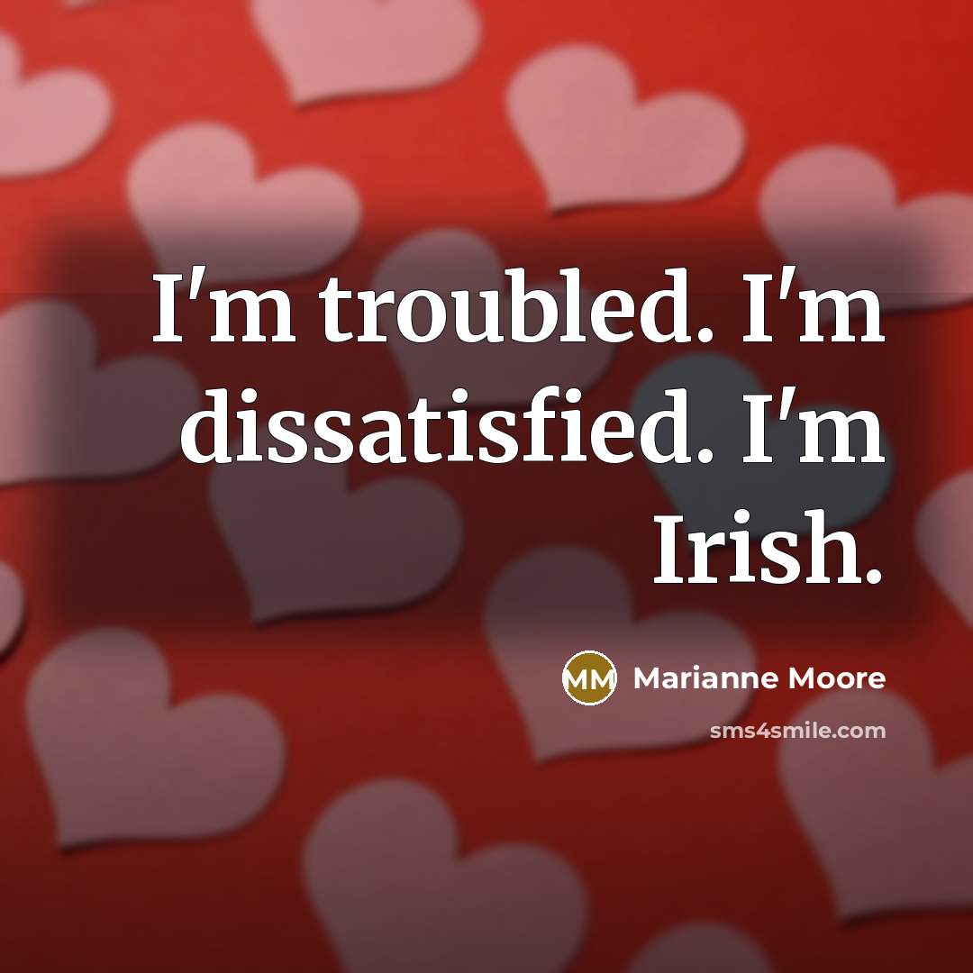 “I'm troubled. I'm dissatisfied. I'm Irish.…” quote by Marianne Moore