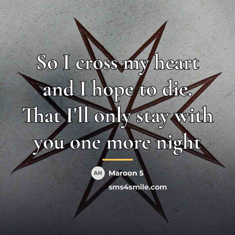 “So I cross my heart and I hope to die.…” quote by Maroon 5