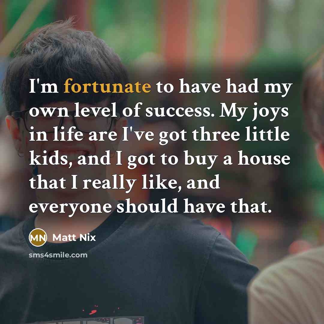 “I'm fortunate to have had my own level of success.…” quote by Matt Nix