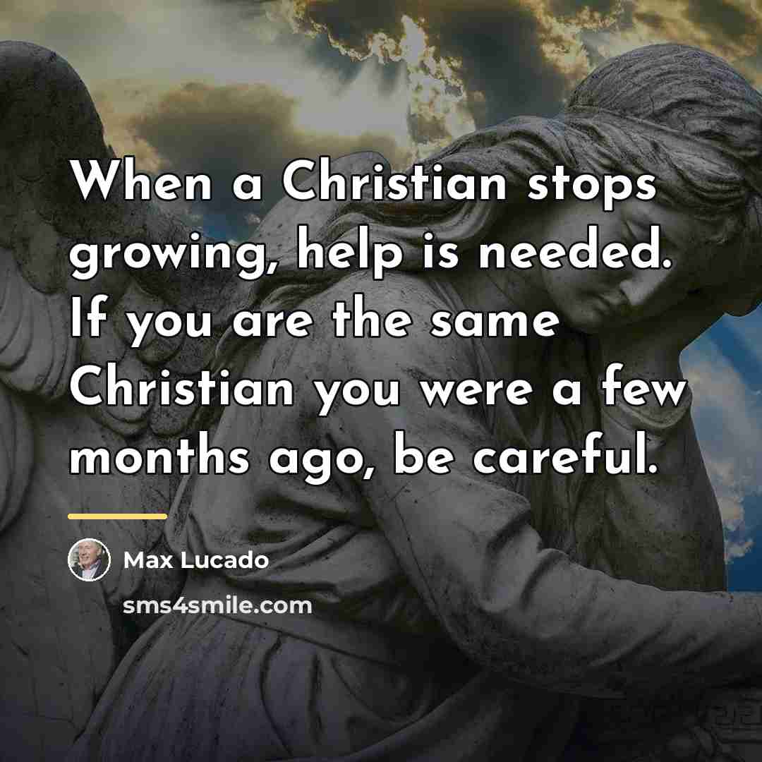 “When a Christian stops growing, help is needed. If you…” quote by Max Lucado