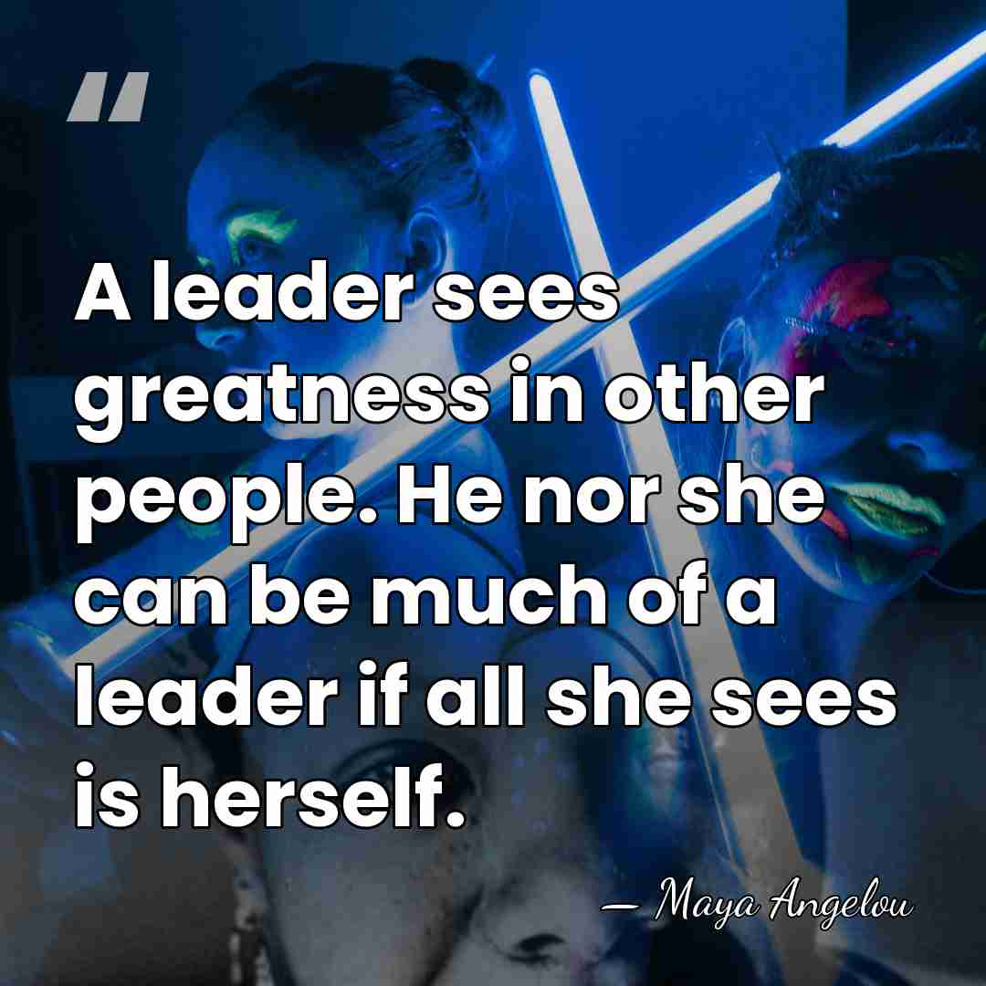 A leader sees greatness in other people. He nor she can be&hellip; - Maya Angelou