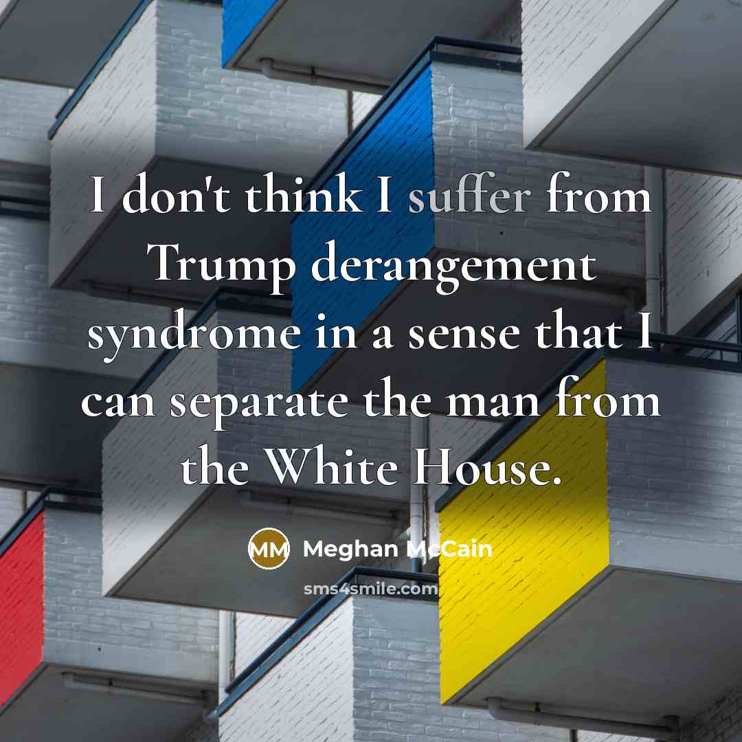 “I don't think I suffer from Trump derangement syndrome in…” quote by Meghan McCain
