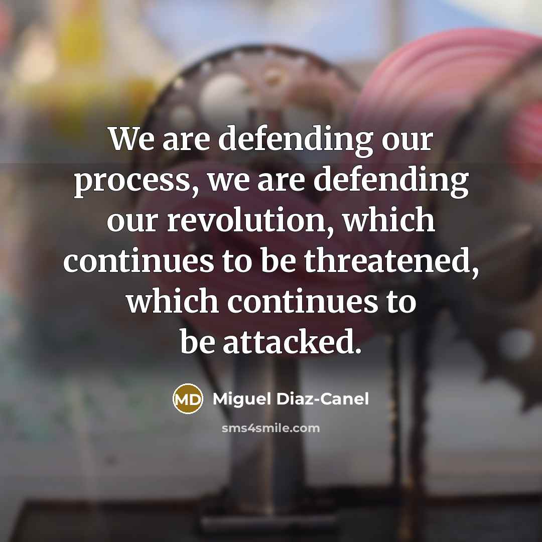 “We are defending our process, we are defending our revolution,…” quote by Miguel Diaz-Canel
