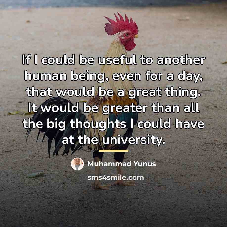 “If I could be useful to another human being, even…” quote by Muhammad Yunus
