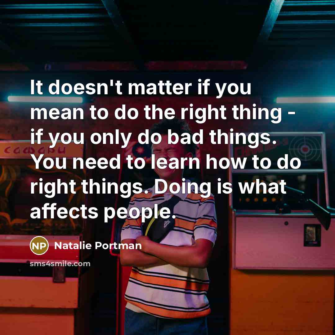 “It doesn't matter if you mean to do the right…” quote by Natalie Portman