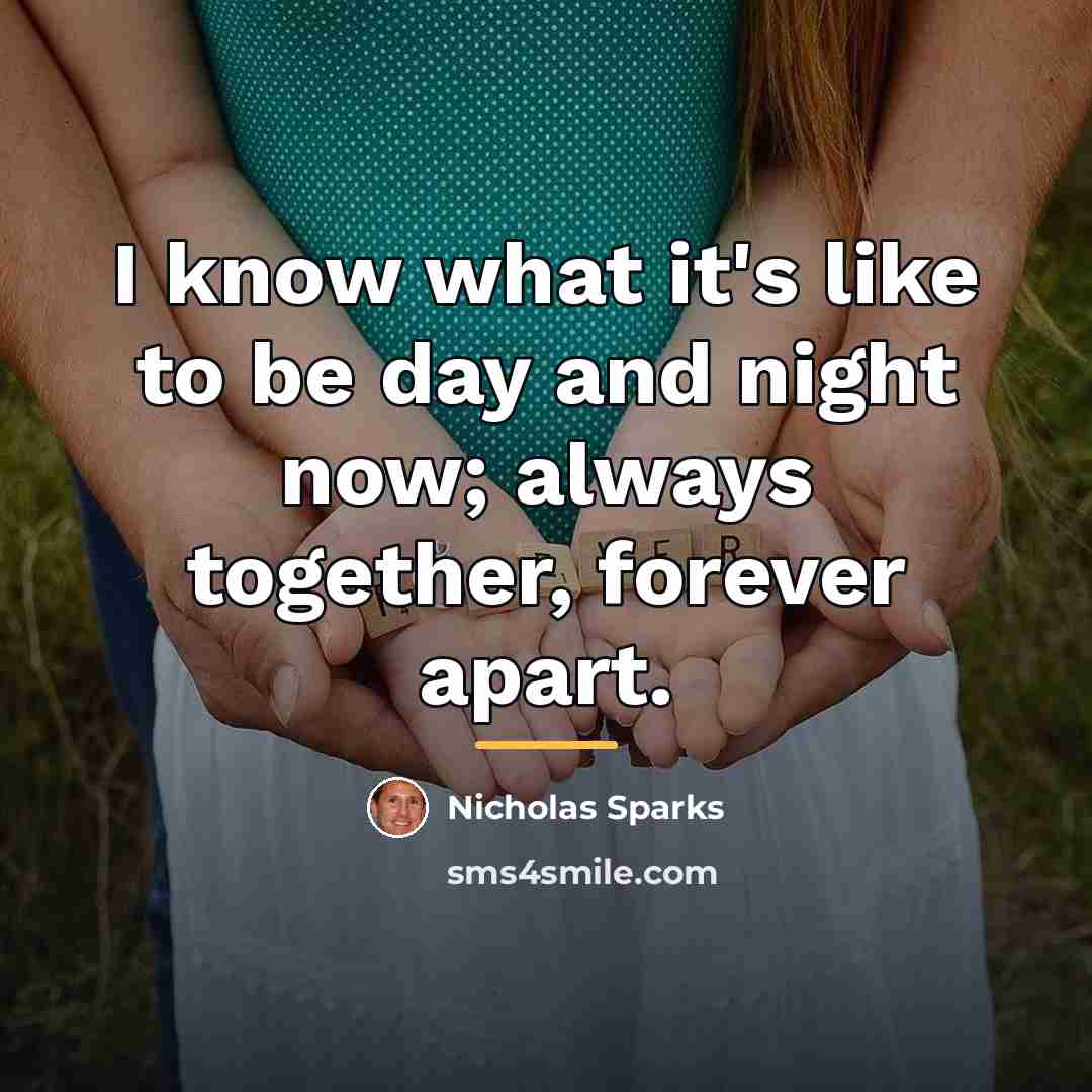 “I know what it's like to be day and night…” quote by Nicholas Sparks
