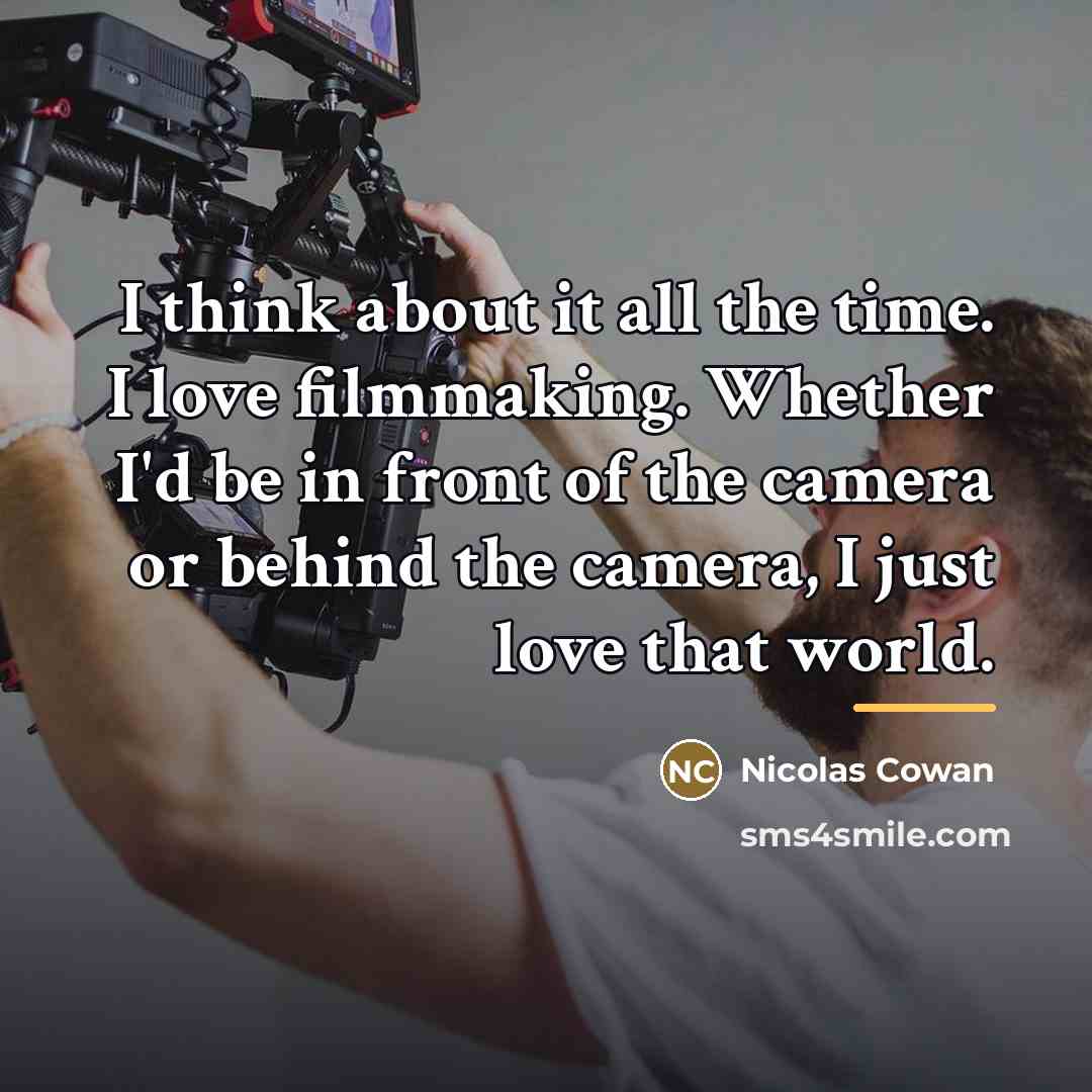 “I think about it all the time. I love filmmaking.…” quote by Nicolas Cowan