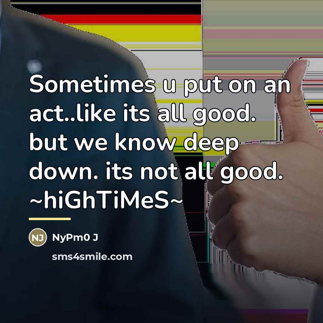 “Sometimes u put on an act..like its all good. but…” quote by NyPm0 J