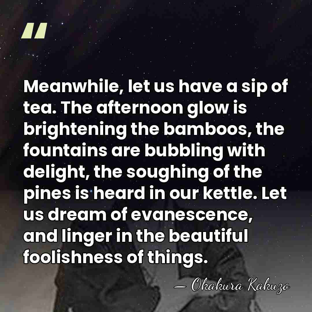 Meanwhile, let us have a sip of tea. The afternoon glow is&hellip; - Okakura Kakuzo