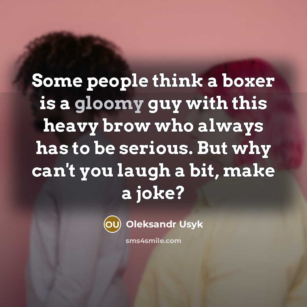 “Some people think a boxer is a gloomy guy with…” quote by Oleksandr Usyk