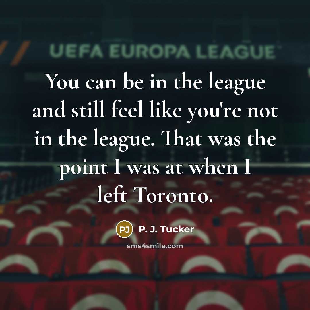 “You can be in the league and still feel like…” quote by P. J. Tucker