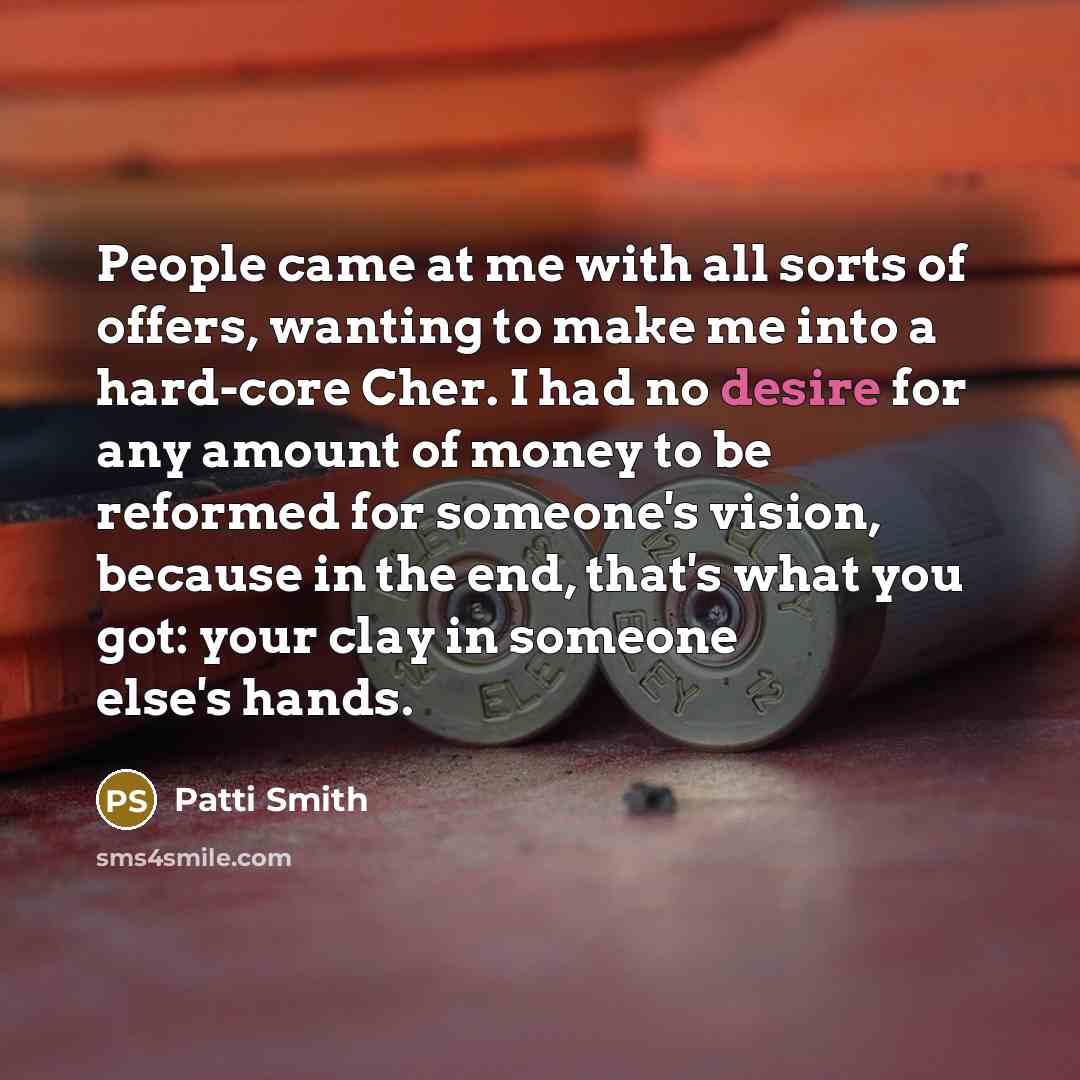 “People came at me with all sorts of offers, wanting…” quote by Patti Smith