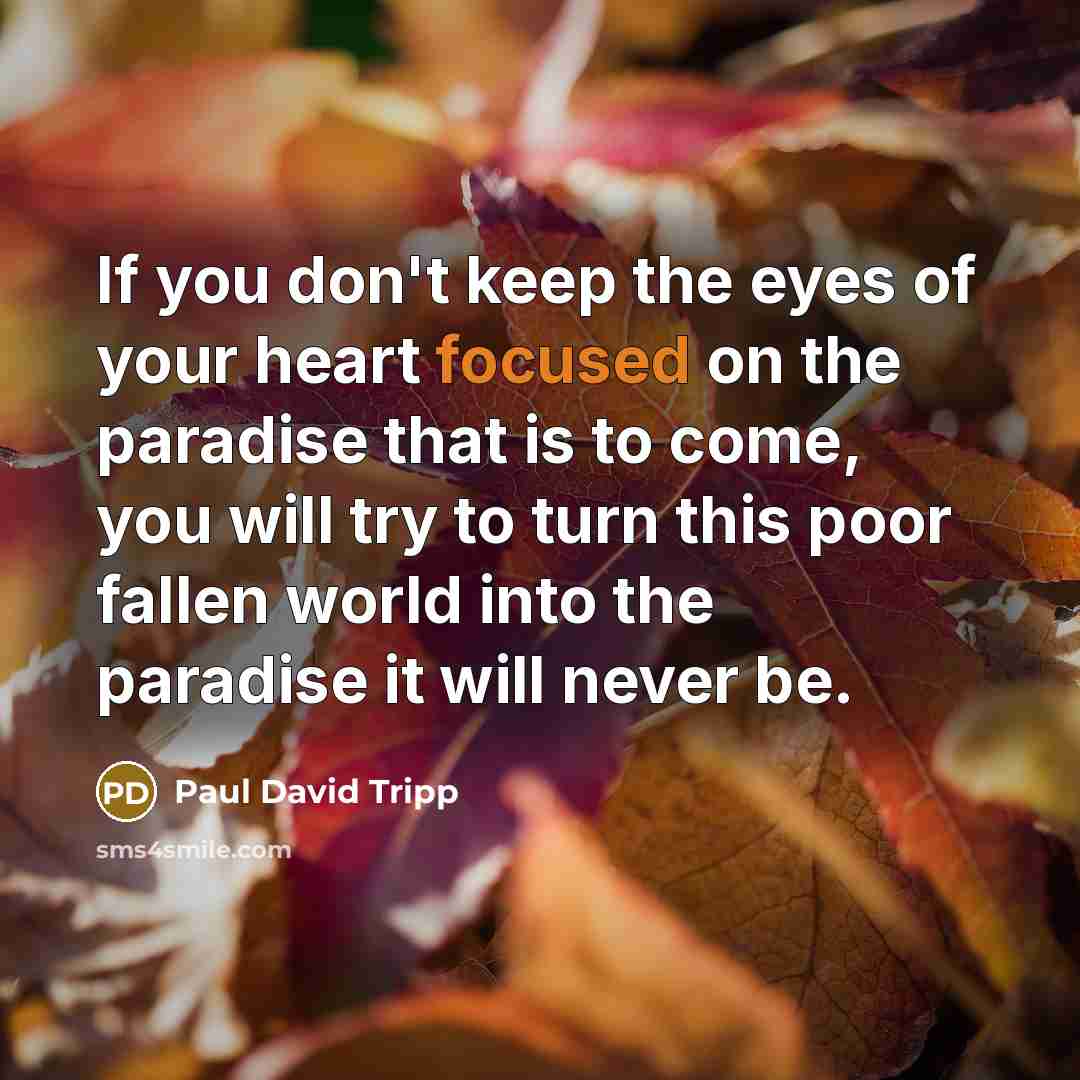 “If you don't keep the eyes of your heart focused…” quote by Paul David Tripp