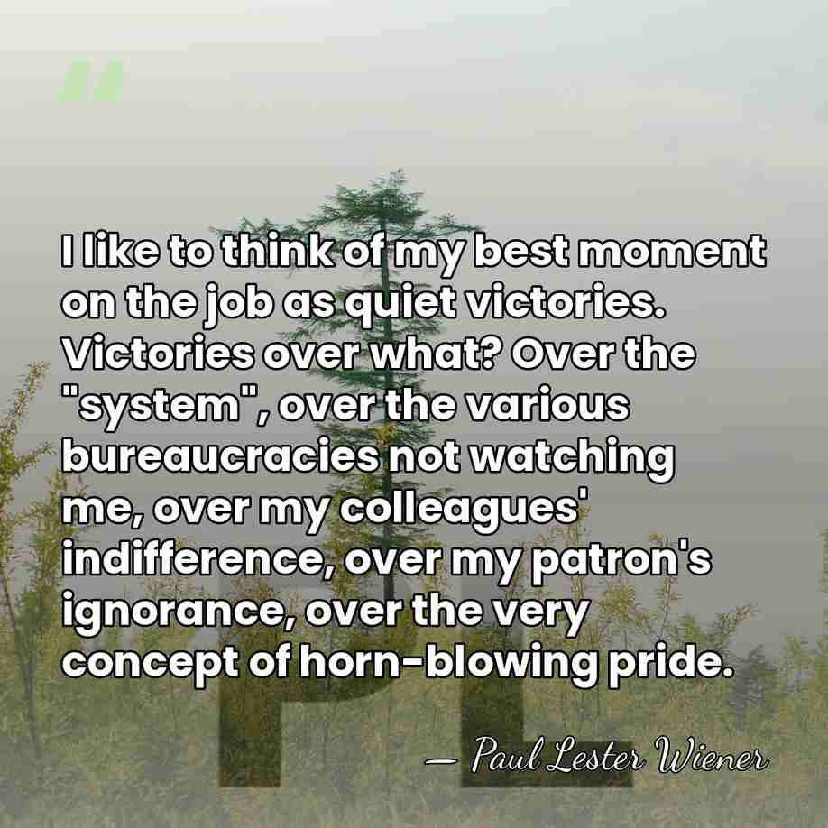I like to think of my best moment on the job as&hellip; - Paul Lester Wiener