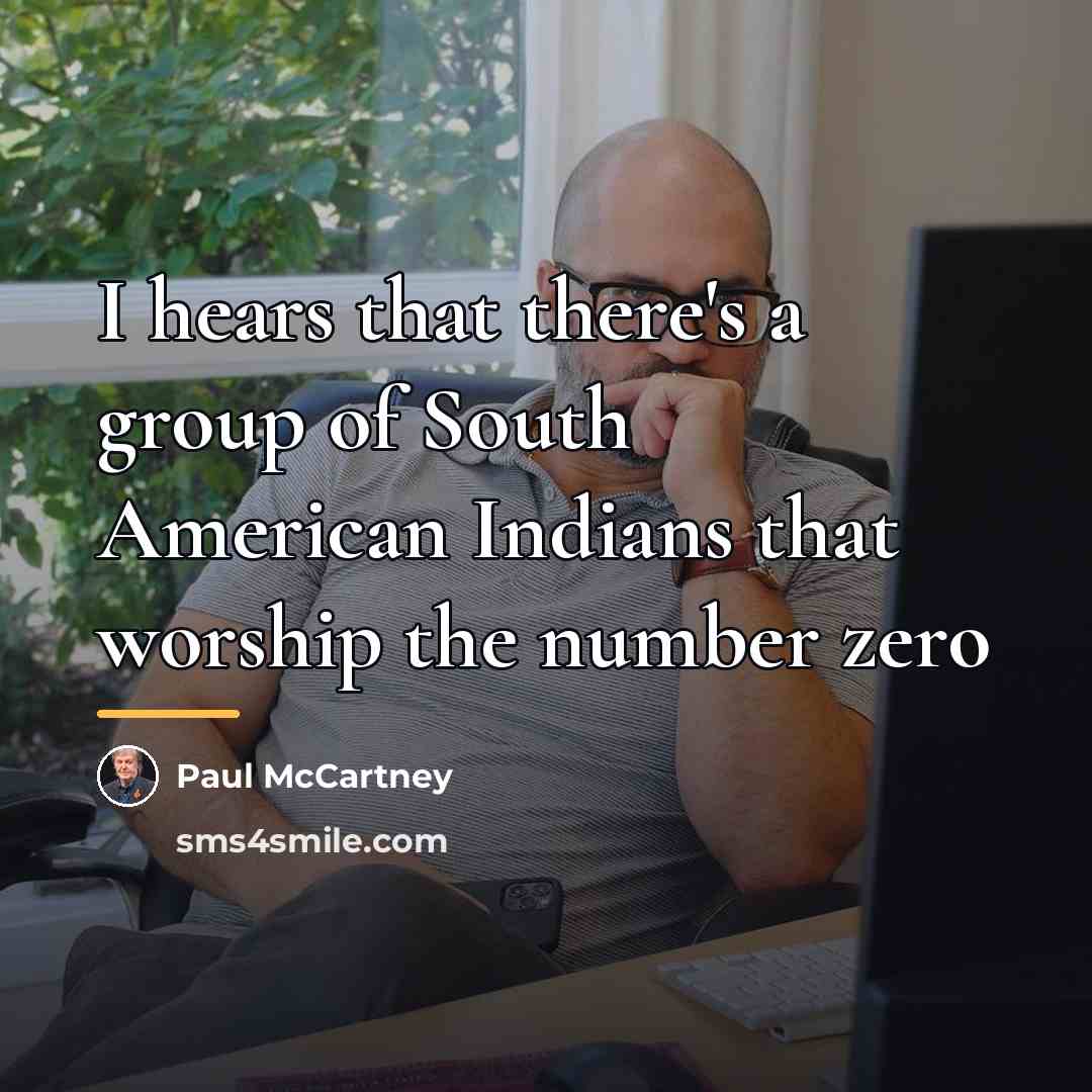 “I hears that there's a group of South American Indians…” quote by Paul McCartney