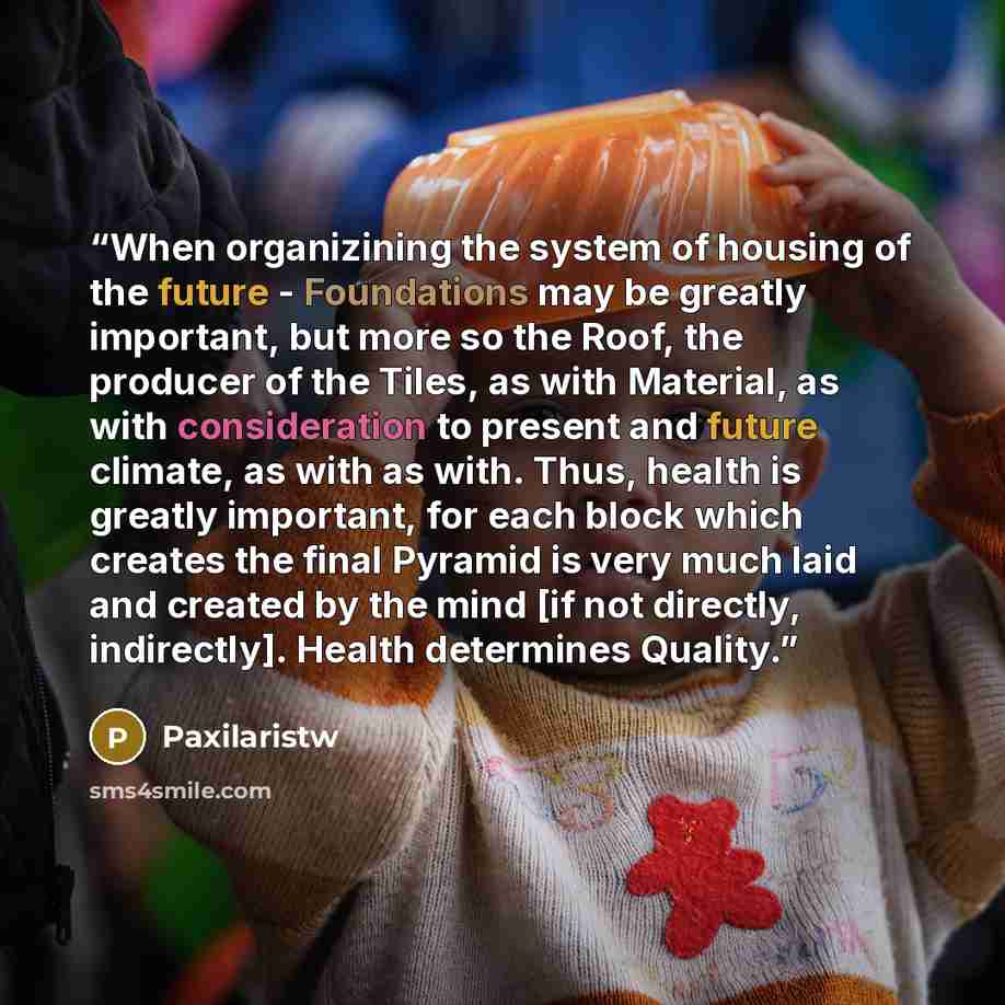 “When organizining the system of housing of the future - Foundations may be greatly important, but more so the Roof, the producer of the Tiles, as with Material, as with consideration to present and future climate, as with as with. Thus, health is greatly important, for each block which creates the…” quote by Paxilaristw