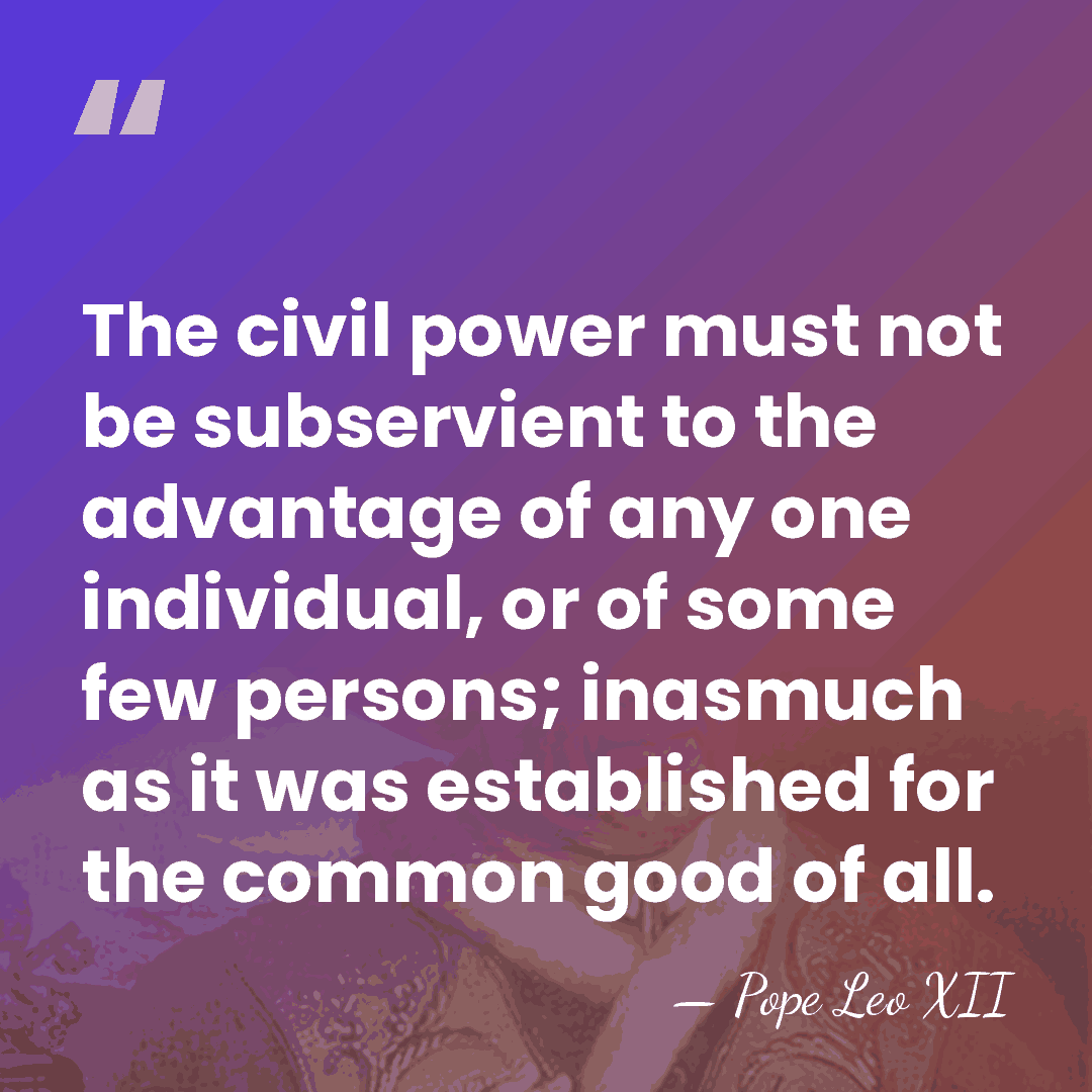 The civil power must not be subservient to the advantage of any&hellip; - Pope Leo XII