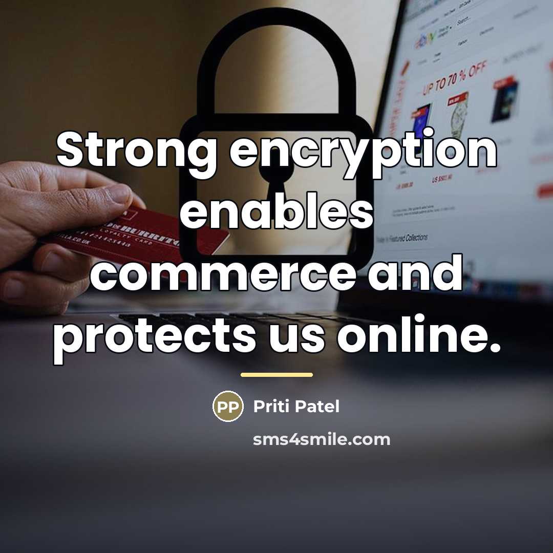 “Strong encryption enables commerce and protects us online.…” quote by Priti Patel