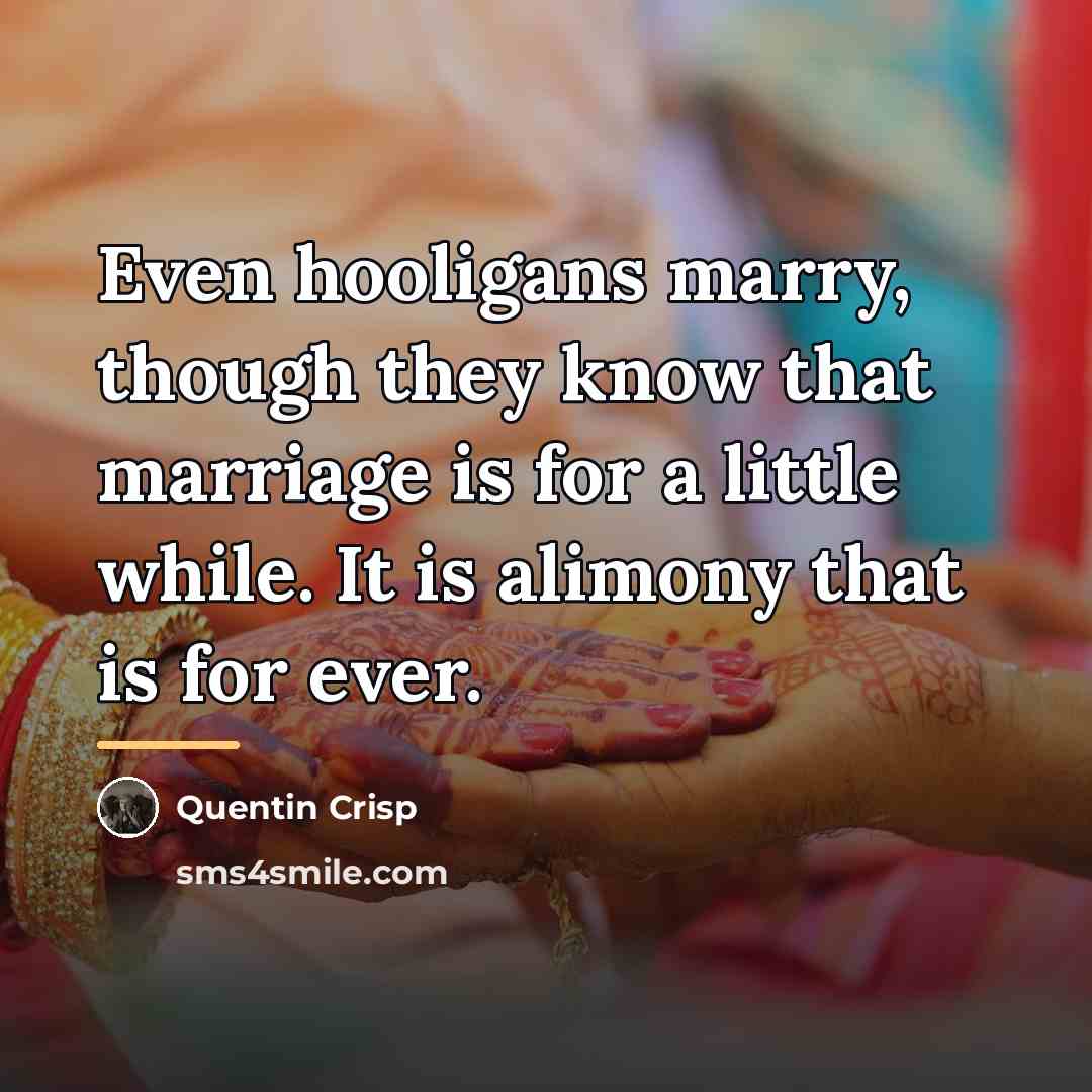 “Even hooligans marry, though they know that marriage is for…” quote by Quentin Crisp