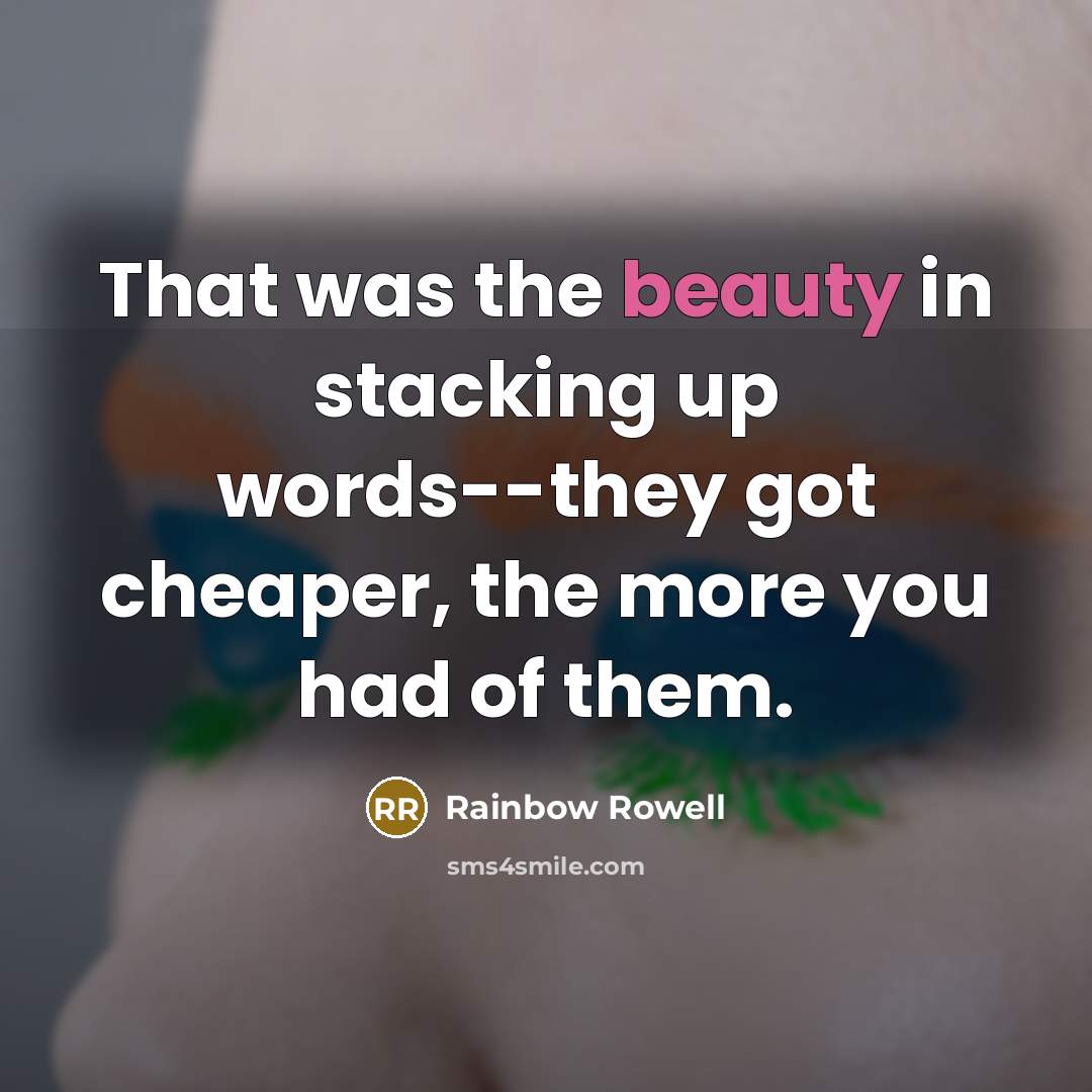 “That was the beauty in stacking up words--they got cheaper,…” quote by Rainbow Rowell