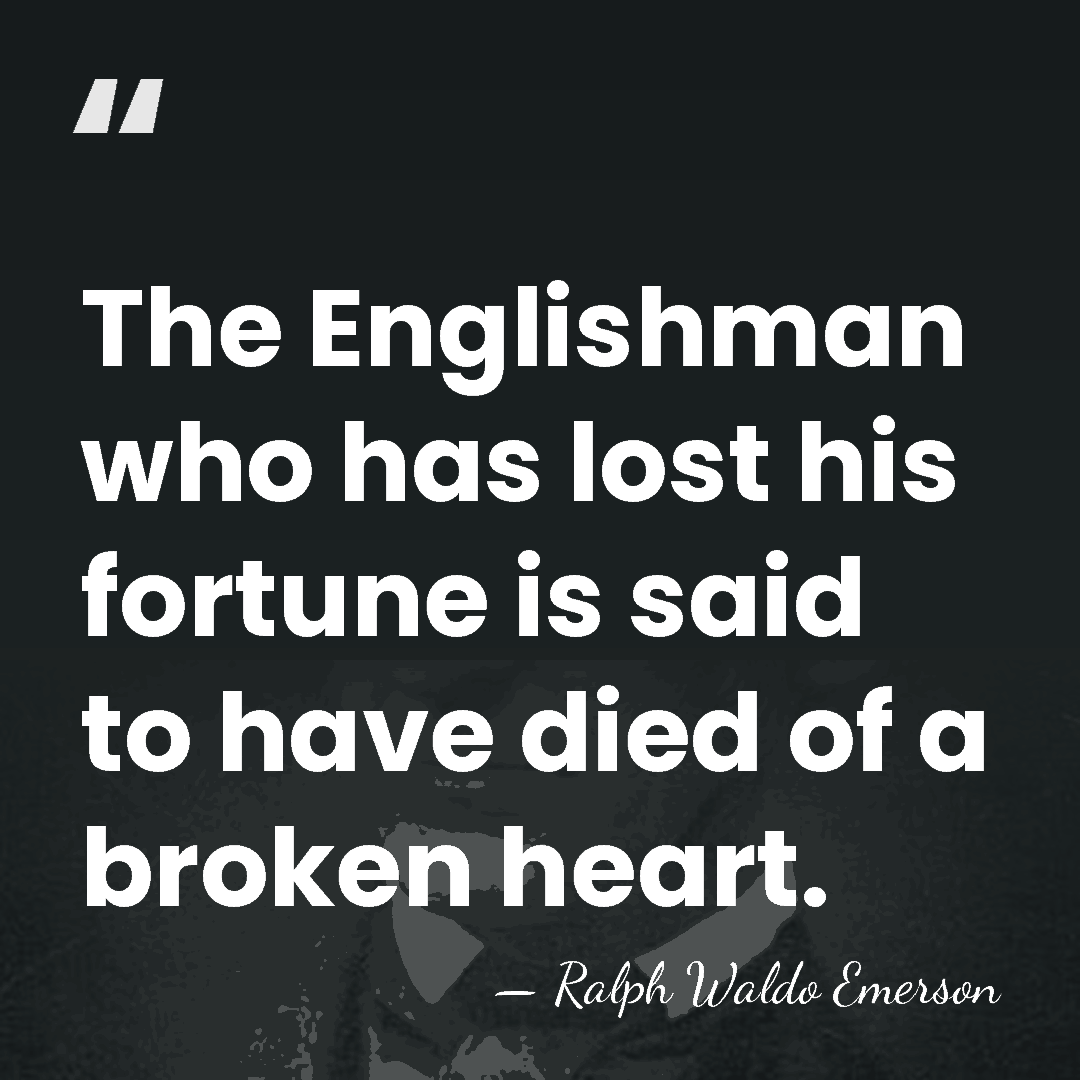 The Englishman who has lost his fortune is said to have died&hellip; - Ralph Waldo Emerson