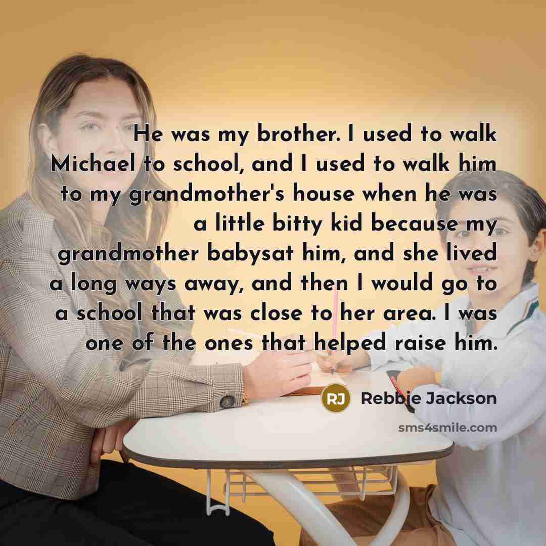 “He was my brother. I used to walk Michael to…” quote by Rebbie Jackson