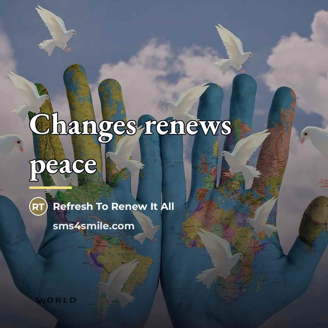 “Changes renews peace…” quote by Refresh To Renew It All