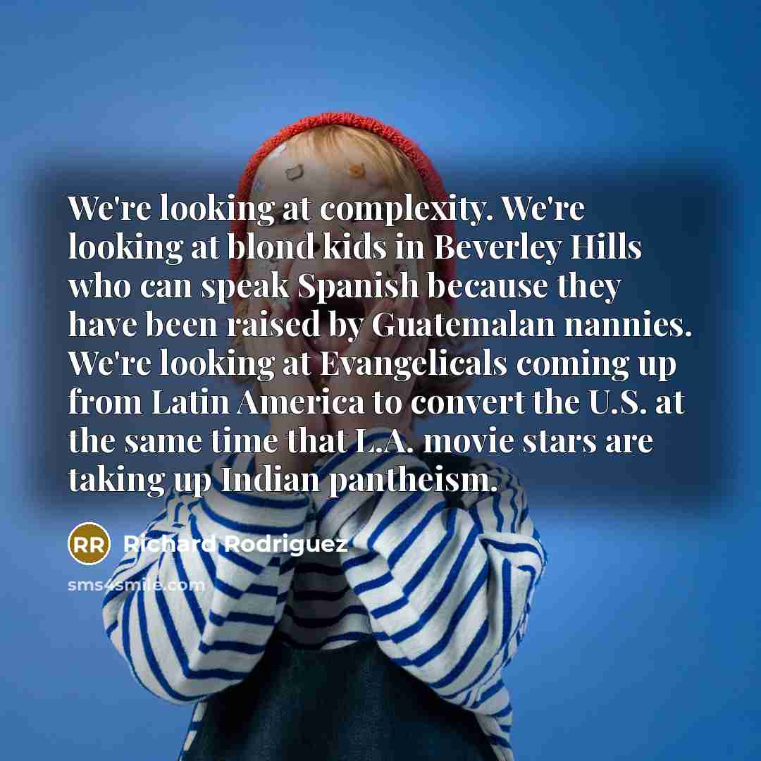 “We're looking at complexity. We're looking at blond kids in…” quote by Richard Rodriguez