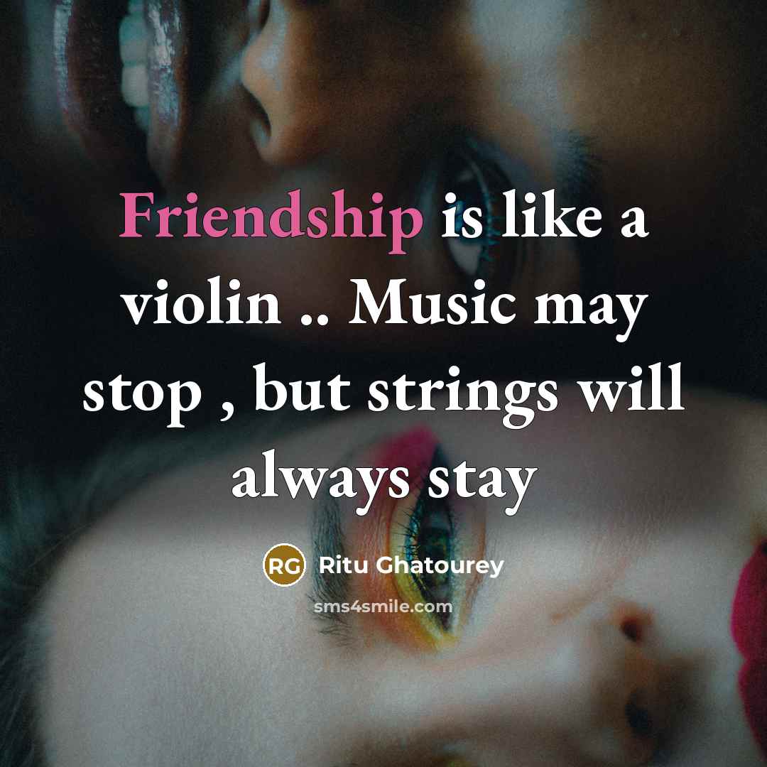 “Friendship is like a violin .. Music may stop ,…” quote by Ritu Ghatourey