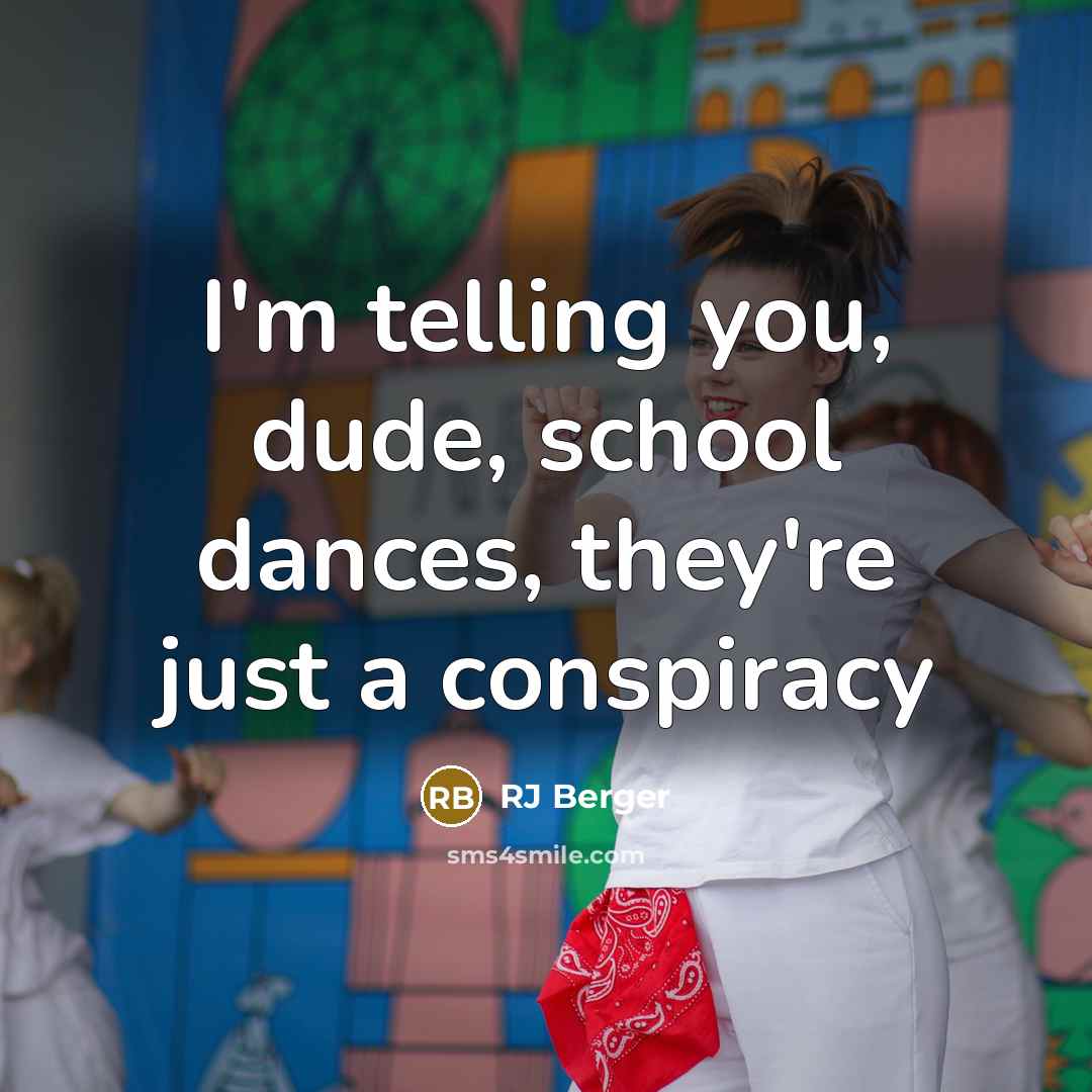 “I'm telling you, dude, school dances, they're just a conspiracy…” quote by RJ Berger