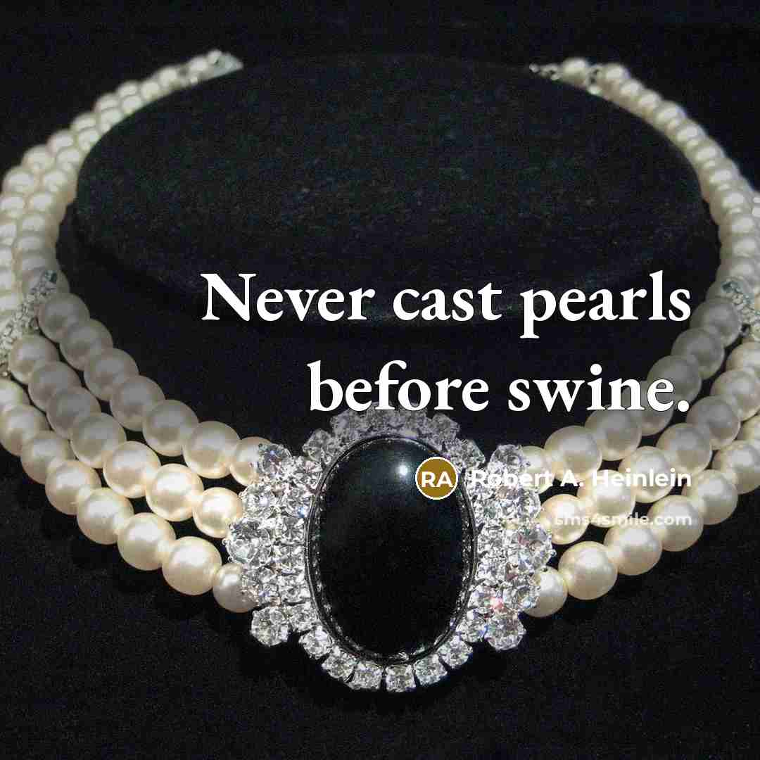 “Never cast pearls before swine.…” quote by Robert A. Heinlein