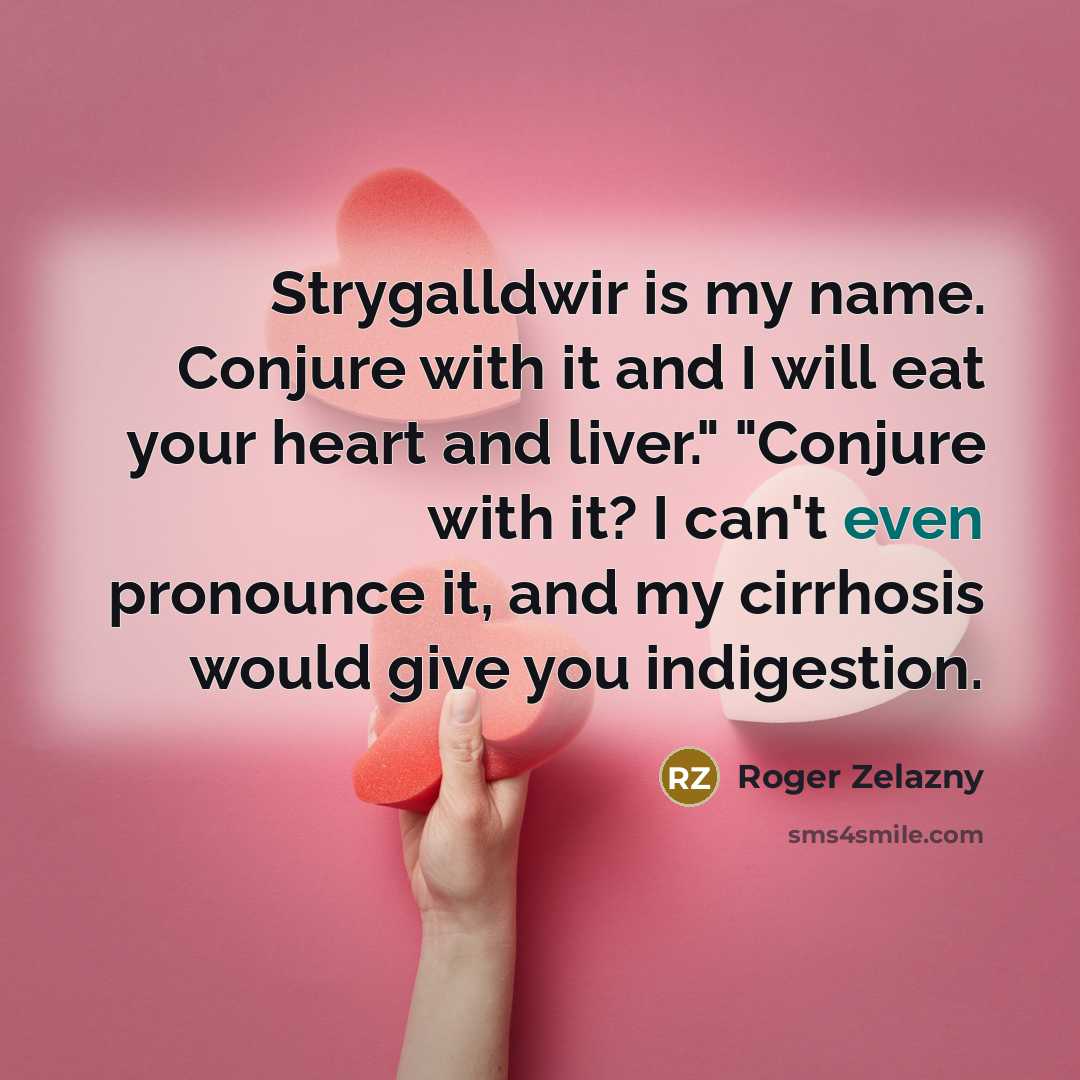 “Strygalldwir is my name. Conjure with it and I will…” quote by Roger Zelazny