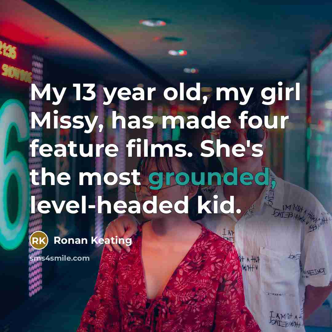 “My 13 year old, my girl Missy, has made four…” quote by Ronan Keating