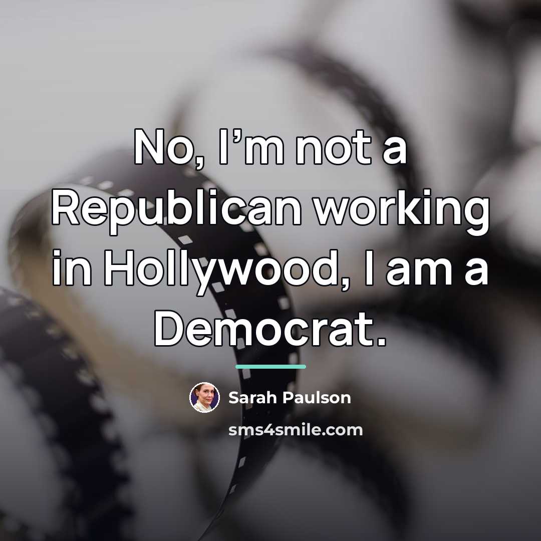 “No, I'm not a Republican working in Hollywood, I am…” quote by Sarah Paulson