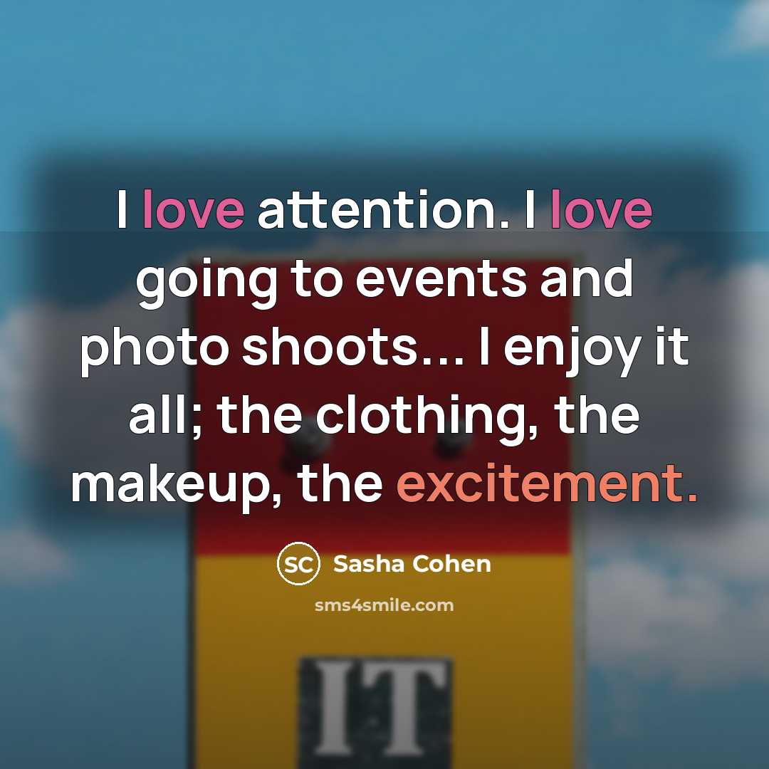 “I love attention. I love going to events and photo…” quote by Sasha Cohen