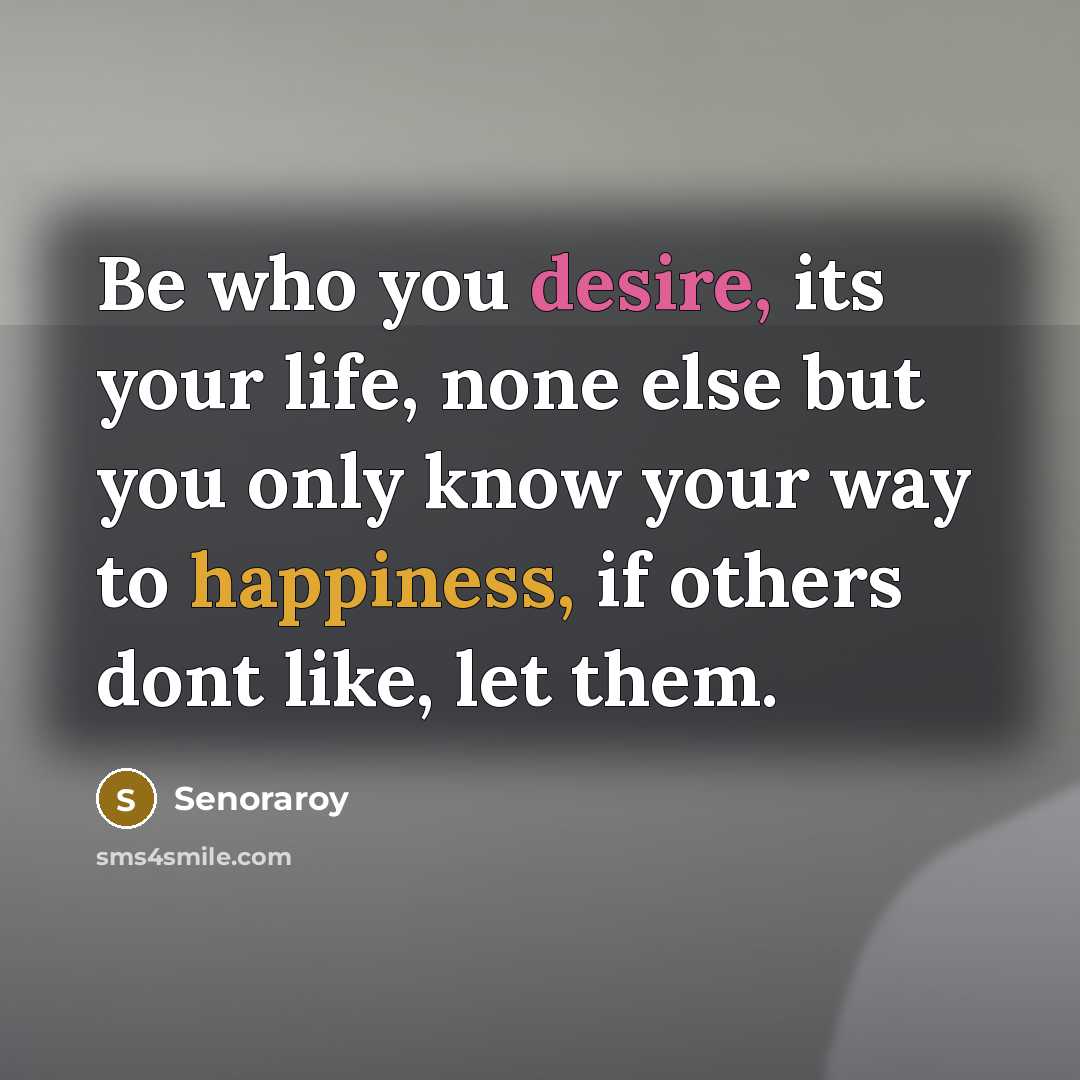 “Be who you desire, its your life, none else but…” quote by Senoraroy