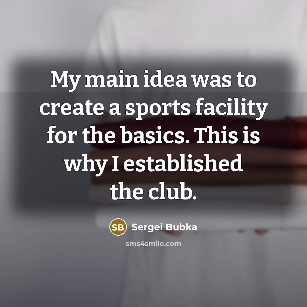 “My main idea was to create a sports facility for…” quote by Sergei Bubka