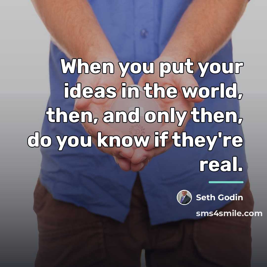 “When you put your ideas in the world, then, and…” quote by Seth Godin