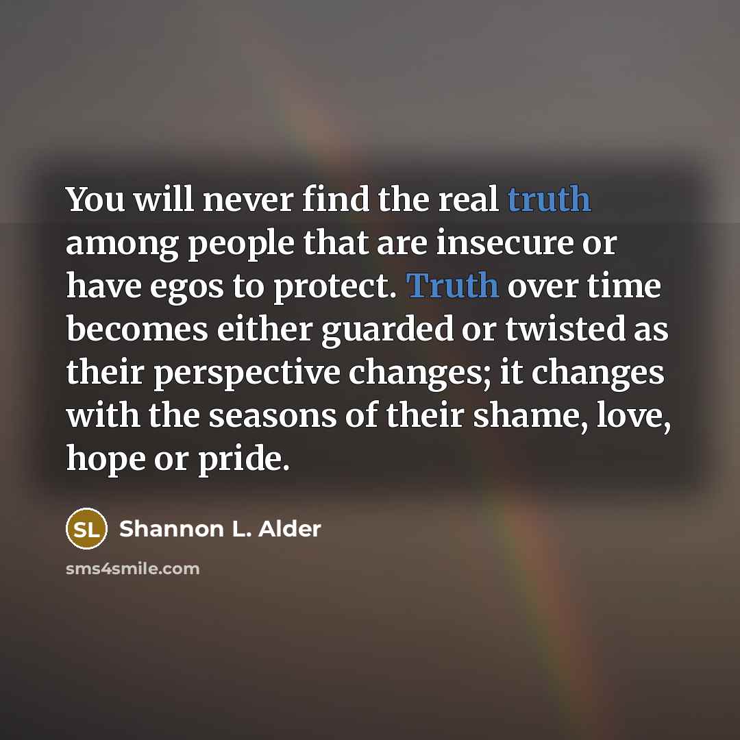 “You will never find the real truth among people that…” quote by Shannon L. Alder