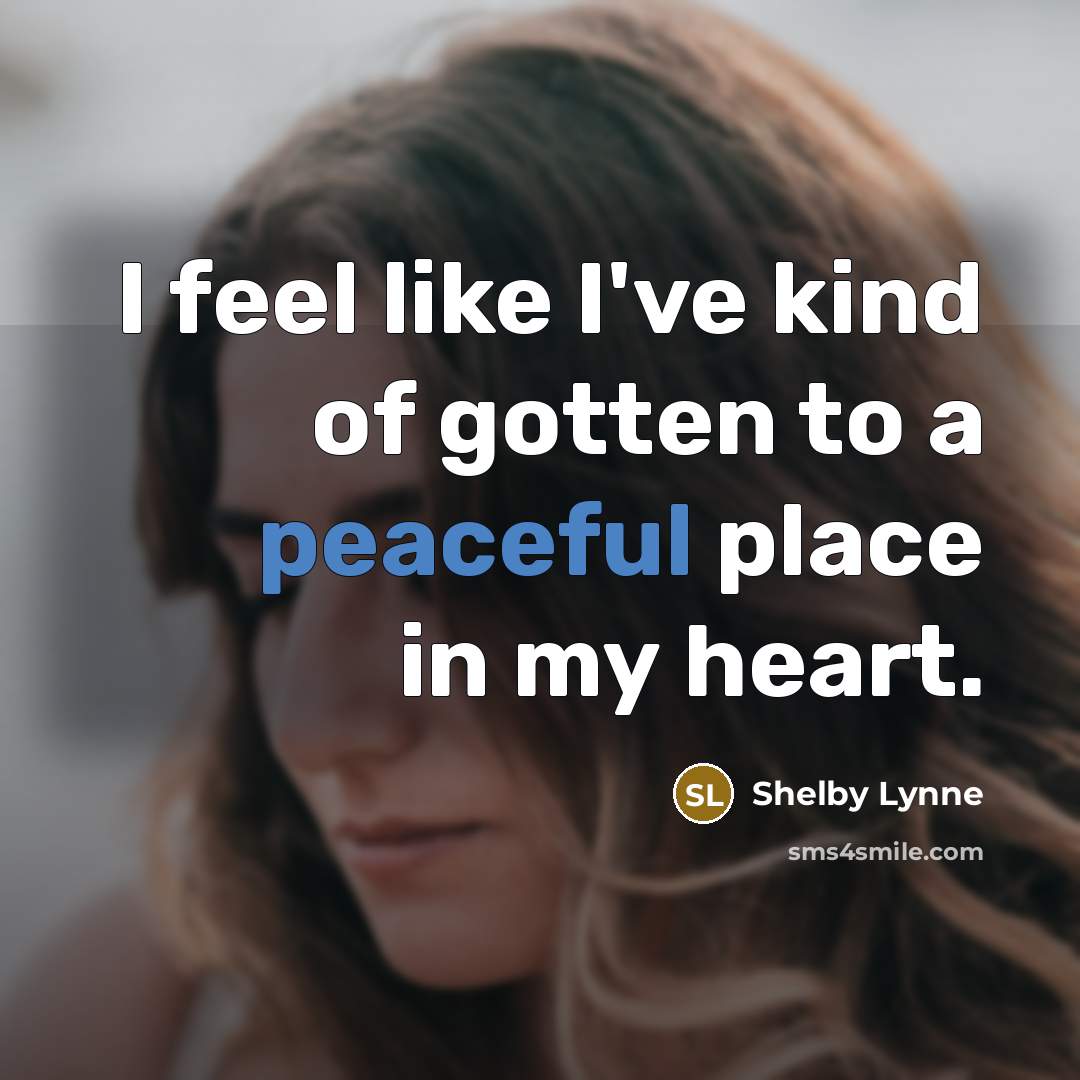 “I feel like I've kind of gotten to a peaceful…” quote by Shelby Lynne