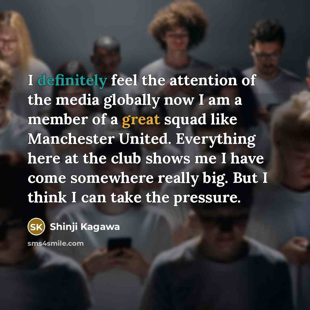 “I definitely feel the attention of the media globally now…” quote by Shinji Kagawa