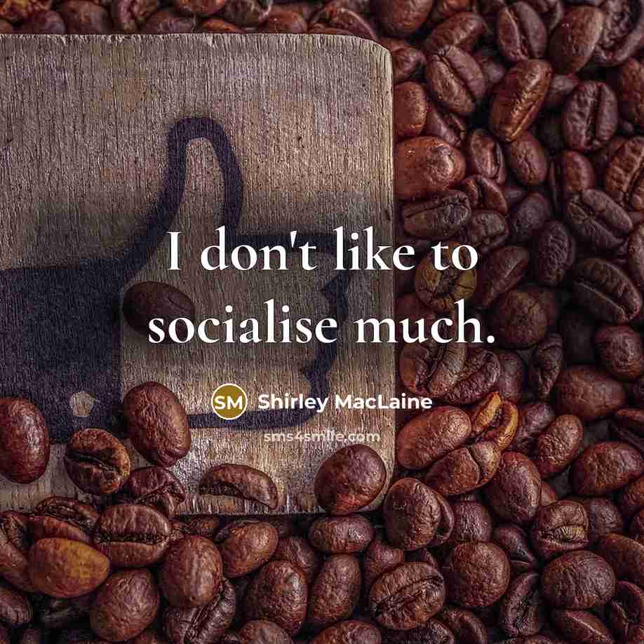 “I don't like to socialise much.…” quote by Shirley MacLaine