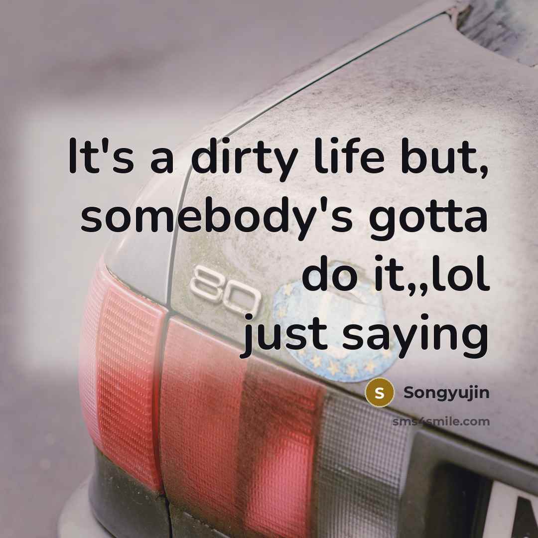 “It's a dirty life but, somebody's gotta do it,,lol just saying” quote by Songyujin