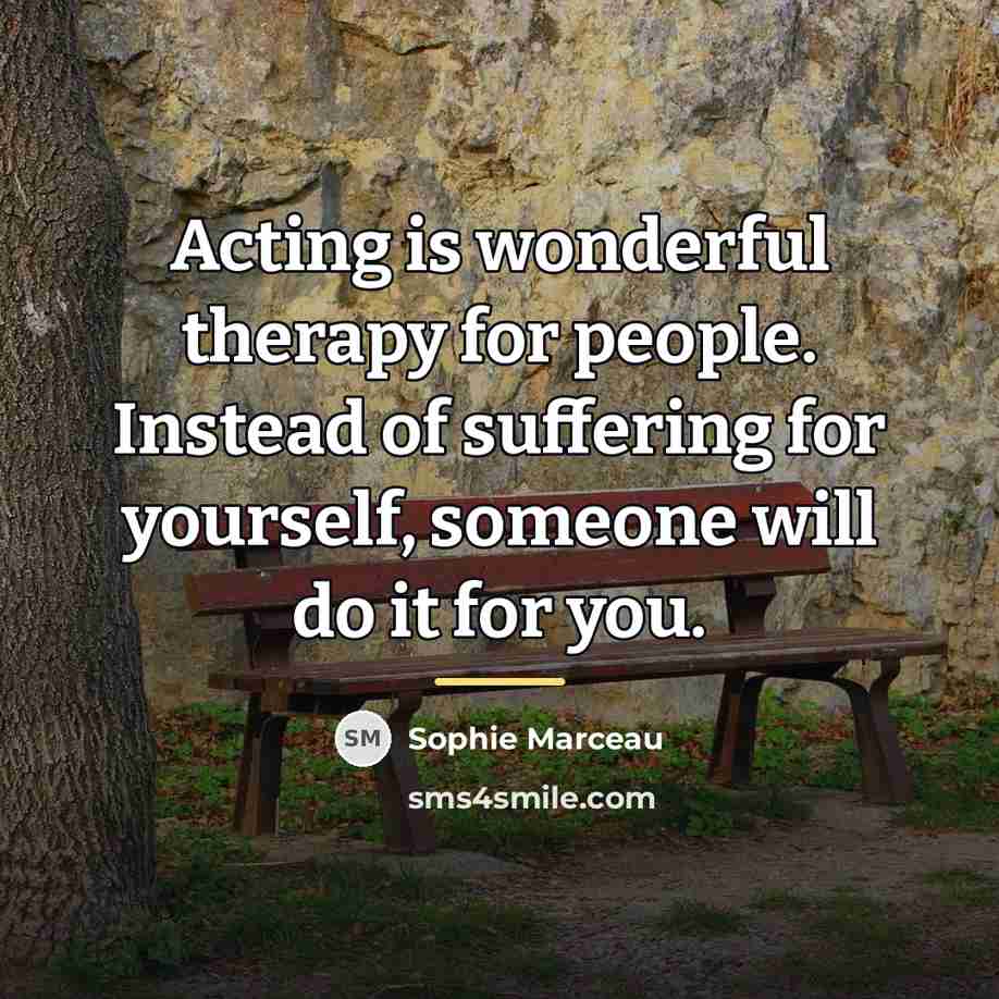 “Acting is wonderful therapy for people. Instead of suffering for…” quote by Sophie Marceau