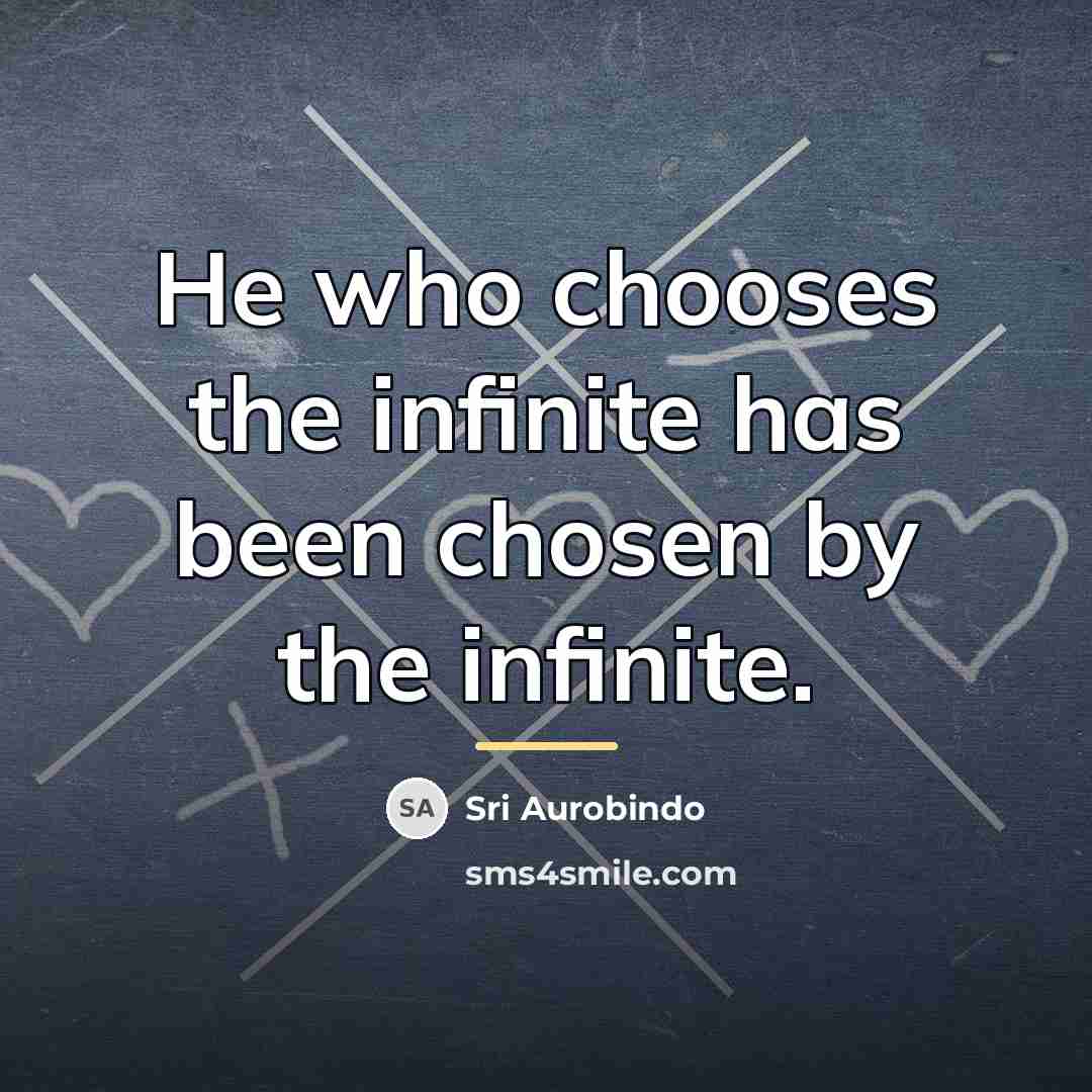 “He who chooses the infinite has been chosen by the…” quote by Sri Aurobindo