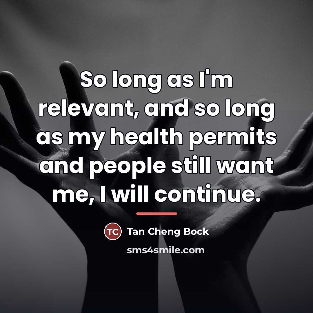 “So long as I'm relevant, and so long as my…” quote by Tan Cheng Bock
