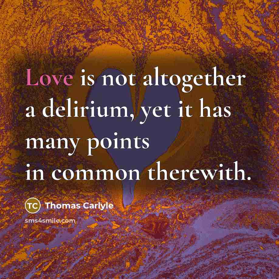 “Love is not altogether a delirium, yet it has many…” quote by Thomas Carlyle